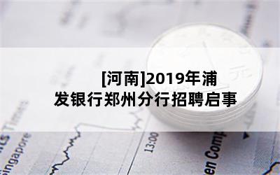 [河南]2019年浦发银行郑州分行招聘启事