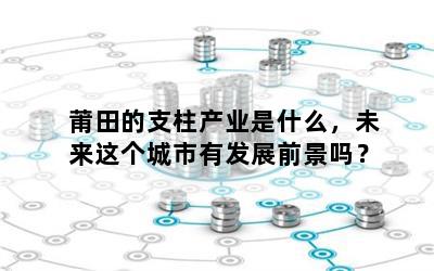 莆田的支柱产业是什么，未来这个城市有发展前景吗？