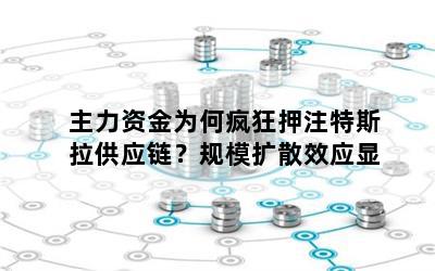 主力资金为何疯狂押注特斯拉供应链？规模扩散效应显