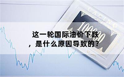 这一轮国际油价下跌，是什么原因导致的？