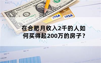 在合肥月收入2千的人如何买得起200万的房子？