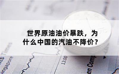 世界原油油价暴跌，为什么中国的汽油不降价？