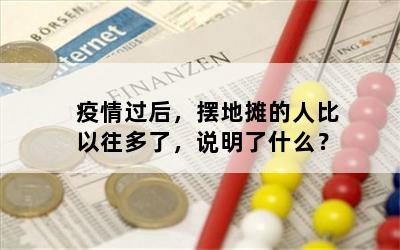 疫情过后，摆地摊的人比以往多了，说明了什么？