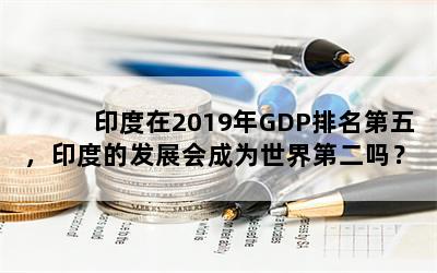 ӡ2019GDP壬ӡȵķչΪڶ