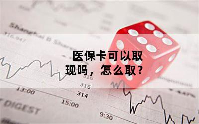 医保卡可以取现吗，怎么取？