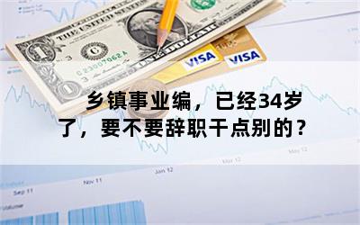 乡镇事业编，已经34岁了，要不要辞职干点别的？