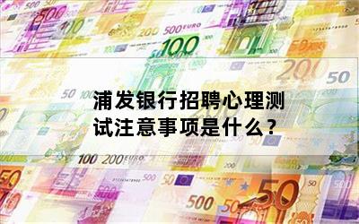 浦发银行招聘心理测试注意事项是什么？
