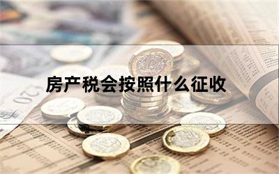 房产税会按照什么征收