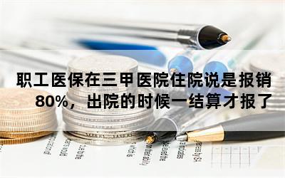 职工医保在三甲医院住院说是报销80%，出院的时候一结算才报了70%多点，是怎么回事？
