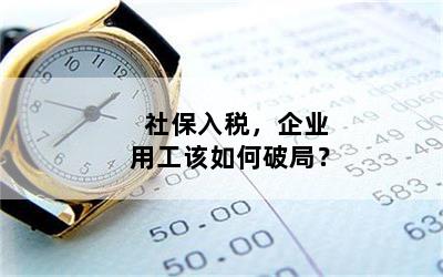 社保入税，企业用工该如何破局？