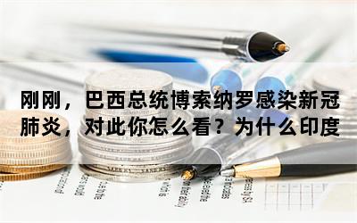 刚刚，巴西总统博索纳罗感染新冠肺炎，对此你怎么看？为什么印度人均GDP只有2千美元，却有大量资金采购武器