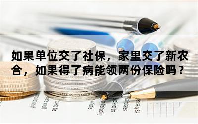 如果单位交了社保，家里交了新农合，如果得了病能领两份保险吗？