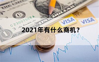 2021年有什么商机？