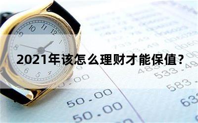 2021年该怎么理财才能保值？