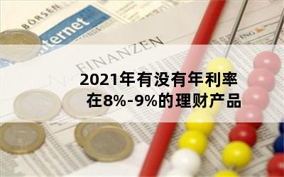 2021年有没有年利率在8%-9%的理财产品
