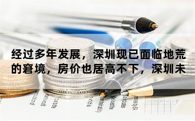 经过多年发展，深圳现已面临地荒的窘境，房价也居高不下，深圳未来发展该走向何方？