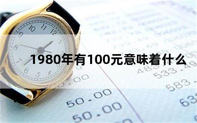 1980年有100元意味着什么