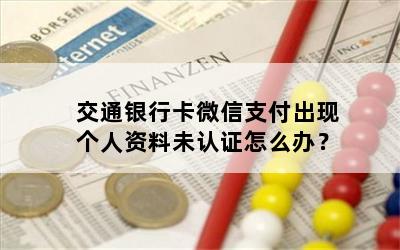 交通银行卡微信支付出现个人资料未认证怎么办？