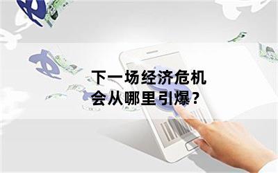 下一场经济危机会从哪里引爆？