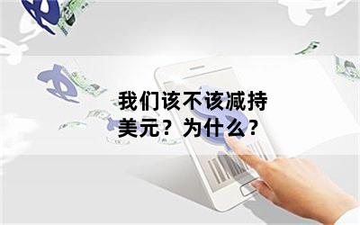 我们该不该减持美元？为什么？