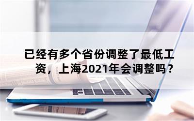 已经有多个省份调整了最低工资，上海2021年会调整吗？