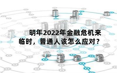 明年2022年金融危机来临时，普通人该怎么应对？