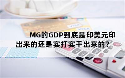 MG的GDP到底是印美元印出来的还是实打实干出来的？