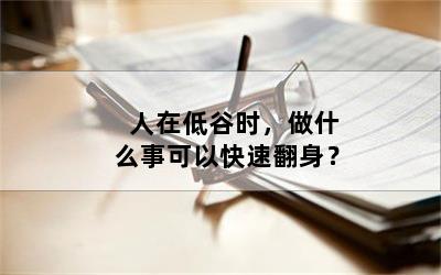 人在低谷时，做什么事可以快速翻身？