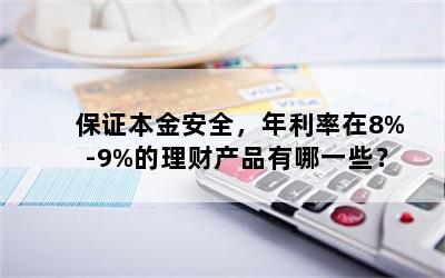 保证本金安全，年利率在8%-9%的理财产品有哪一些？