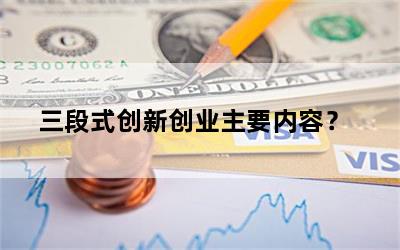 三段式创新创业主要内容？