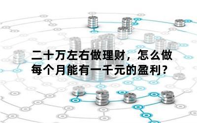 二十万左右做理财，怎么做每个月能有一千元的盈利？
