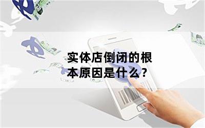 实体店倒闭的根本原因是什么？