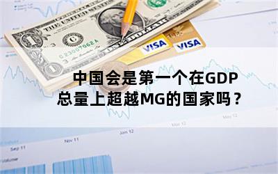 中国会是第一个在GDP总量上超越MG的国家吗？