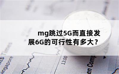 mg5Gֱӷչ6GĿж