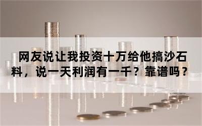 网友说让我投资十万给他搞沙石料，说一天利润有一千？靠谱吗？