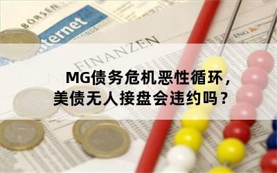 MG债务危机恶性循环，美债无人接盘会违约吗？