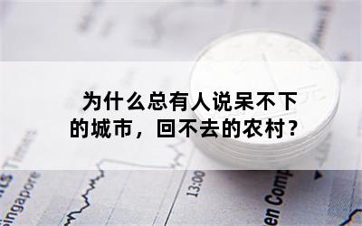 为什么总有人说呆不下的城市，回不去的农村？