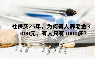 社保交25年，为何有人养老金3000元，有人只有1000多？