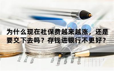 为什么现在社保费越来越涨，还是要交下去吗？存钱进银行不更好？