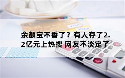 余额宝不香了？有人存了2.2亿元上热搜 网友不淡定了