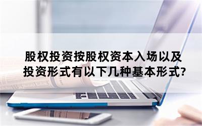 股权投资按股权资本入场以及投资形式有以下几种基本形式?