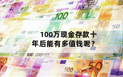 100万现金存款十年后能有多值钱呢？