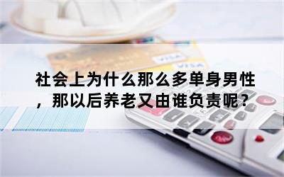 社会上为什么那么多单身男性，那以后养老又由谁负责呢？