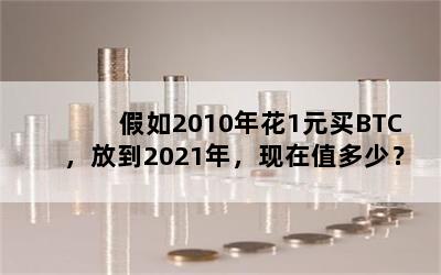 2010껨1ԪBTCŵ2021ֵ꣬٣