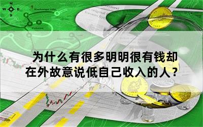 为什么有很多明明很有钱却在外故意说低自己收入的人？