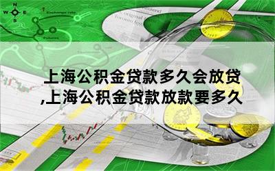 上海公积金贷款多久会放贷,上海公积金贷款放款要多久