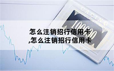 怎么注销招行信用卡,怎么注销招行信用卡