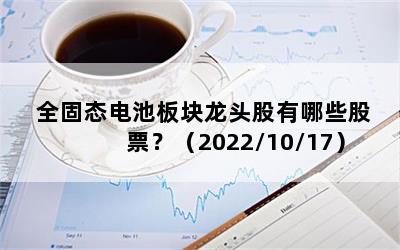 全固态电池板块龙头股有哪些股票？（2022/10/17）