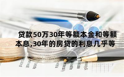 贷款50万30年等额本金和等额本息,30年的房贷的利息几乎等于本金，你是怎么看的？