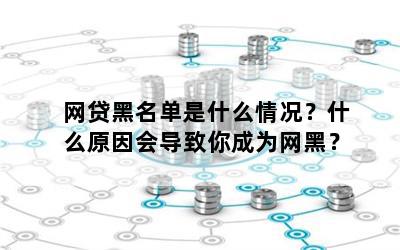 网贷黑名单是什么情况？什么原因会导致你成为网黑？
